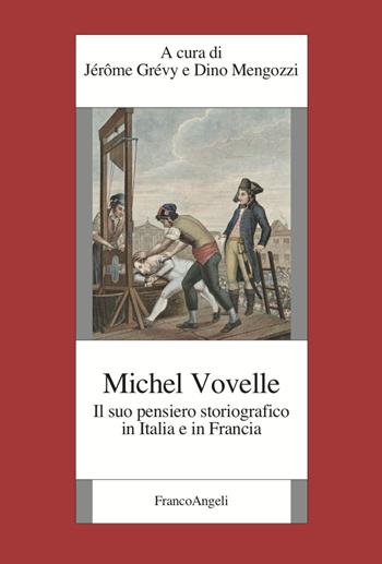 Michelle Vovelle. Il suo pensiero storiografico in Italia e in Francia - Dino Mengozzi - Libro Franco Angeli 2023, Fondazione studi storici Filippo Turati | Libraccio.it