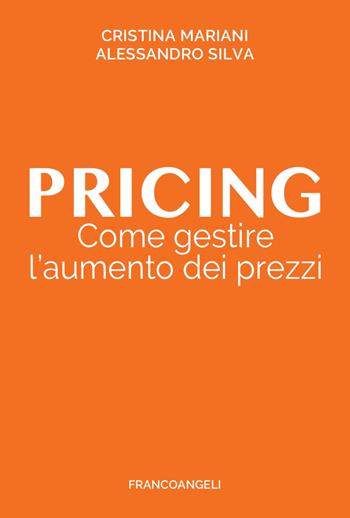 Pricing. Come gestire l'aumento dei prezzi - Cristina Mariani, Alessandro Silva - Libro Franco Angeli 2022, Impresa diretta | Libraccio.it
