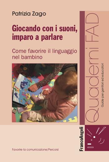 Giocando con i suoni, imparo a parlare. Come favorire il linguaggio nel bambino - Patrizia Zago - Libro Franco Angeli 2022, Formaz. a distanza per operatori sanitari | Libraccio.it