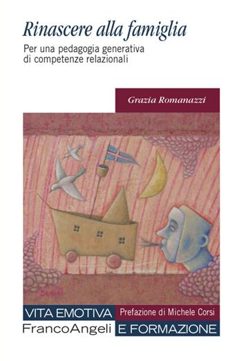 Rinascere alla famiglia. Per una pedagogia generativa di competenze relazionali - Grazia Romanazzi - Libro Franco Angeli 2022, Vita emotiva e formazione | Libraccio.it