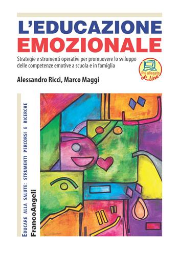 L' educazione emozionale. Strategie e strumenti operativi per promuovere lo sviluppo delle competenze emotive a scuola e in famiglia - Marco Maggi, Alessandro Ricci - Libro Franco Angeli 2022, Educare alla salute: strumenti percorsi e ricerche | Libraccio.it