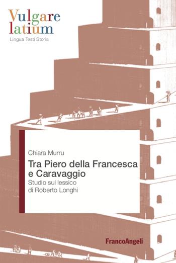 Tra Piero della Francesca e Caravaggio. Studio sul lessico di Roberto Longhi - Chiara Murru - Libro Franco Angeli 2022, Vulgare latium. Lingua testi storia | Libraccio.it