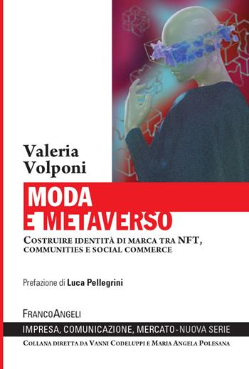 Moda e metaverso. Costruire identità di marca tra NFT, communities e social commerce - Valeria Volponi - Libro Franco Angeli 2022, Impresa, comunicazione, mercato | Libraccio.it