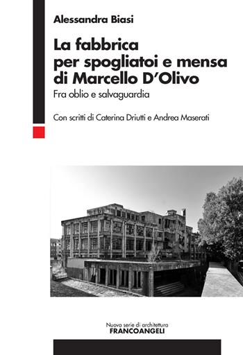 La fabbrica per spogliatoi e mensa di Marcello D'Olivo. Fra oblio e salvaguardia - Alessandra Biasi - Libro Franco Angeli 2022, Nuova serie di architettura | Libraccio.it