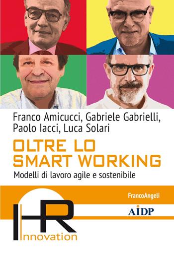 Oltre lo smart working. Modelli di lavoro agile e sostenibile - Franco Amicucci, Gabriele Gabrielli, Paolo Iacci - Libro Franco Angeli 2022, Hr Innovation-Aidp Associazione italiana per la direzione del personale | Libraccio.it