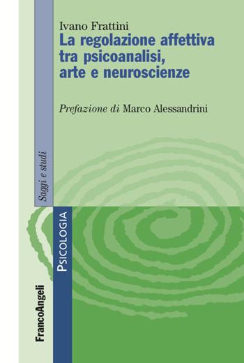 Le regolazione affettiva tra psicoanalisi, arte e neuroscienze - Ivano Frattini - Libro Franco Angeli 2022, Serie di psicologia | Libraccio.it