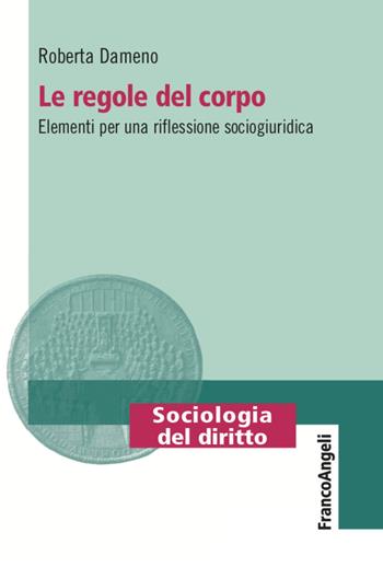 Le regole del corpo - Roberta Dameno - Libro Franco Angeli 2022, Sociologia del diritto | Libraccio.it