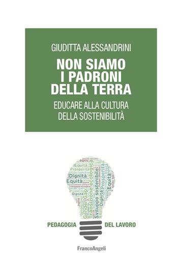 Non siamo i padroni della terra. Educare alla cultura della sostenibilità - Giuditta Alessandrini - Libro Franco Angeli 2022, Pedagogia teoretica | Libraccio.it