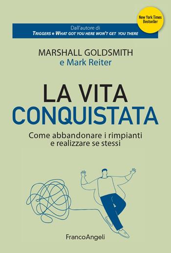 La vita conquistata. Come abbandonare i rimpianti e realizzare se stessi - Marshall Goldsmith, Mark Reiter - Libro Franco Angeli 2022, Trend | Libraccio.it