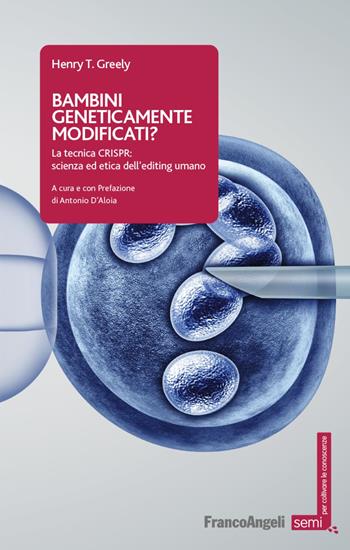 Bambini geneticamente modificati? La tecnica CRISPR: scienza ed etica dell'editing umano - Henry Greely - Libro Franco Angeli 2023, Semi. Per coltivare le conoscenze | Libraccio.it