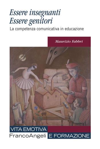 Essere insegnanti essere genitori. La competenza comunicativa in educazione - Maurizio Fabbri - Libro Franco Angeli 2022, Vita emotiva e formazione | Libraccio.it