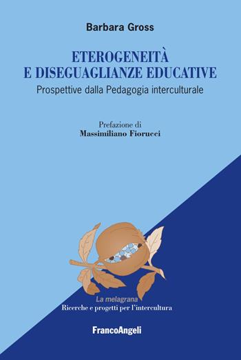Eterogeneità e diseguaglianze educative. Prospettive dalla pedagogia interculturale - Barbara Gross - Libro Franco Angeli 2022, La melagrana. Ricerche e progetti per l'intercultura | Libraccio.it