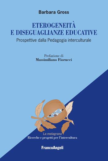 Eterogeneità  e diseguaglianze educative. Prospettive dalla pedagogia interculturale - Barbara Gross - Libro Franco Angeli 2022, La melagrana. Ricerche e progetti per l'intercultura | Libraccio.it