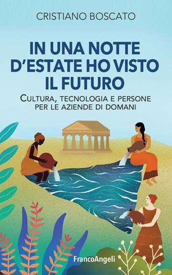 In una notte d'estate ho visto il futuro. Cultura, tecnologia e persone per le aziende di domani - Cristiano Boscato - Libro Franco Angeli 2022, Trend | Libraccio.it