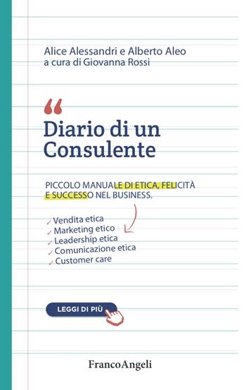 Diario di un consulente. Piccolo manuale di etica, felicità e successo nel business - Alice Alessandri, Alberto Aleo, Giovanna Rossi - Libro Franco Angeli 2022, Varie. Saggi e manuali | Libraccio.it