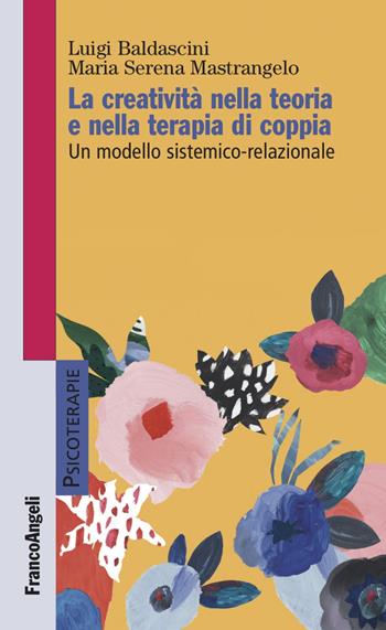 La creatività nella teoria e nella terapia di coppia. Un modello sistemico-relazionale - Luigi Baldascini, Maria Serena Mastrangelo - Libro Franco Angeli 2022, Psicoterapie | Libraccio.it