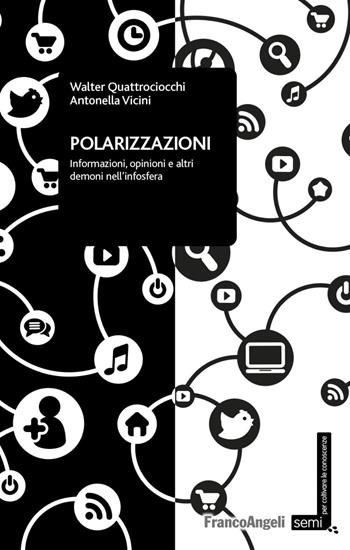 Polarizzazioni. Informazioni, opinioni e altri demoni nell'infosfera - Walter Quattrociocchi, Antonella Vicini - Libro Franco Angeli 2023, Semi. Per coltivare le conoscenze | Libraccio.it