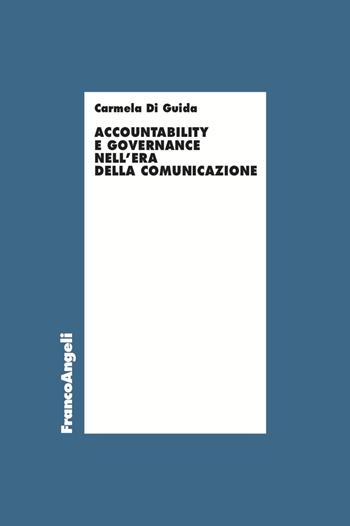 Accountability e governance nell'era della comunicazione - Carmela Di Guida - Libro Franco Angeli 2022, Economia | Libraccio.it