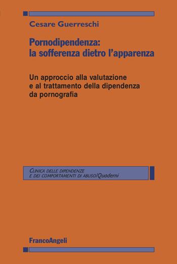 Pornodipendenza: la sofferenza dietro l'apparenza. Un approccio alla valutazione e al trattamento della dipendenza da pornografia - Cesare Guerreschi - Libro Franco Angeli 2022, Clinica delle dipend. e dei comp. d'abuso | Libraccio.it