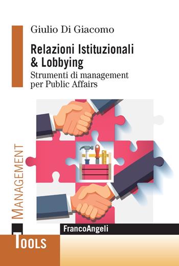 Relazioni istituzionali & lobbying. Strumenti di management per public affairs - Giulio Di Giacomo - Libro Franco Angeli 2022, Management Tools | Libraccio.it