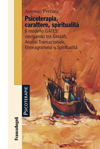 Psicoterapia, carattere, spiritualità. Il modello GATES: navigando tra Gestalt, analisi transazionale, enneagramma e spiritualità - Antonio Ferrara - Libro Franco Angeli 2022, Psicoterapie | Libraccio.it
