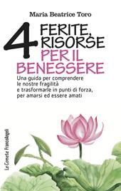 Quattro ferite, quattro risorse per il benessere. Una guida per comprendere le nostre fragilità e trasformarle in punti di forza, per amarsi ed essere amati