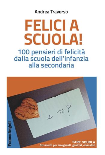 Felici a scuola! 100 pensieri di felicità dalla scuola dell'infanzia alla secondaria - Andrea Traverso - Libro Franco Angeli 2022, Fare Scuola. Strumenti per gli insegnanti | Libraccio.it