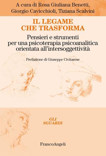 Il legame che trasforma. Pensieri e strumenti per una psicoterapia psicoanalitica orientata all'intersoggetività - Giorgio Cavicchioli, Tiziana Scalvini - Libro Franco Angeli 2022, Gli sguardi | Libraccio.it
