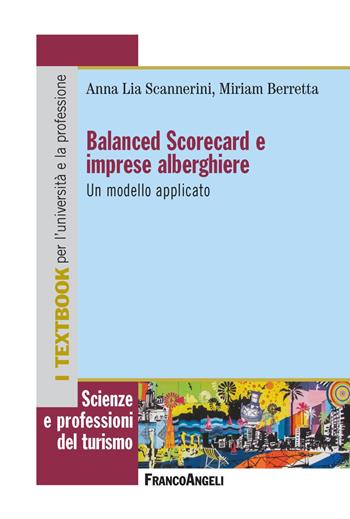 Balanced Scorecard e imprese alberghiere. Un modello applicativo - Miriam Berretta, Anna Lia Scannerini - Libro Franco Angeli 2023, Scienze e professioni del turismo. Studi | Libraccio.it