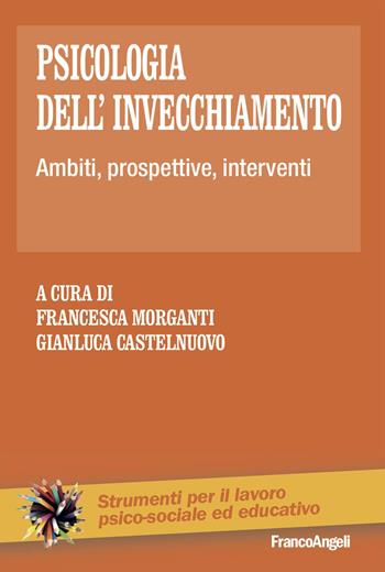 Psicologia dell'invecchiamento. Ambiti, prospettive, interventi - Gianluca Castelnuovo - Libro Franco Angeli 2024, Strumenti per il lavoro psico-sociale ed educativo | Libraccio.it