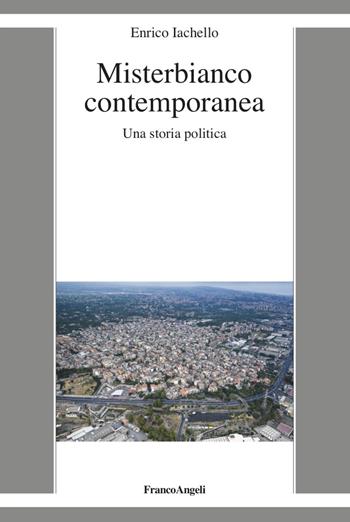 Misterbianco contemporanea. Una storia politica - Enrico Iachello - Libro Franco Angeli 2022, La società it. moderna e contemp.-Sez. 1 | Libraccio.it
