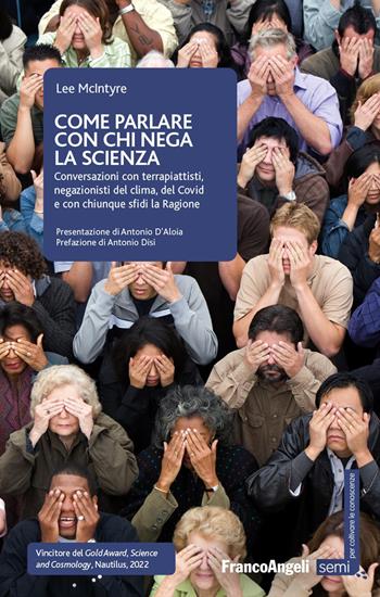 Come parlare con chi nega la scienza. Conversazioni con terrapiattisti, negazionisti del clima, del Covid e con chiunque sfidi la Ragione - Lee McIntyre - Libro Franco Angeli 2023, Semi. Per coltivare le conoscenze | Libraccio.it