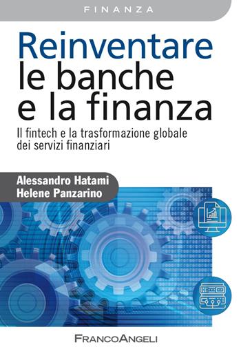 Reinventare le banche e la finanza. Il fintech e la trasformazione globale dei servizi finanziari - Alessandro Hatami, Hélène Panzarino - Libro Franco Angeli 2023, Azienda moderna | Libraccio.it