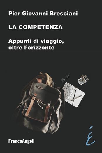 La competenza. Appunti di viaggio, oltre l'orizzonte - Pier Giovanni Bresciani - Libro Franco Angeli 2022, Università-Economia | Libraccio.it