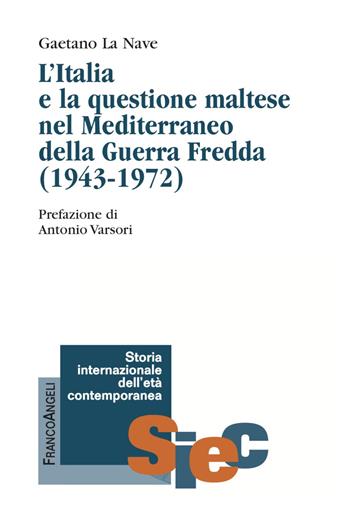 «Non possiamo disinteressarci». L'Italia e la questione maltese nel Mediterraneo della Guerra Fredda (1943-1972) - Gaetano La Nave - Libro Franco Angeli 2022, Storia internazionale dell'età contemporanea | Libraccio.it