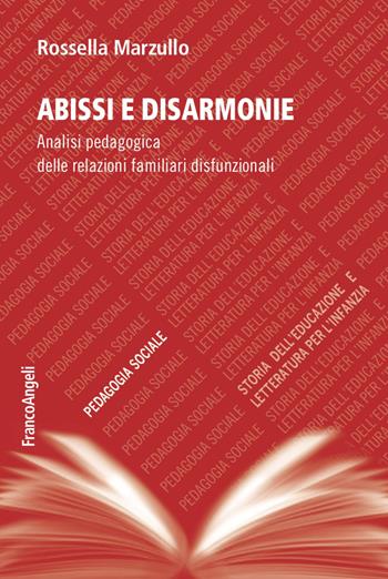 Abissi e disarmonie. Analisi pedagogica delle relazioni familiari disfunzionali - Rossella Marzullo - Libro Franco Angeli 2022, Pedagogia sociale, storia dell'educazione e letteratura per l'infanzia | Libraccio.it