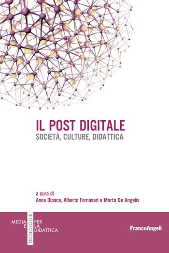 Il post digitale. Società, culture, didattica - Anna Dipace, Alberto Fornasari, Marta De Angelis - Libro Franco Angeli 2023, Media e tecnologie per la didattica | Libraccio.it