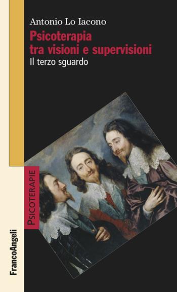 Psicoterapia tra visioni e supervisioni. Il terzo sguardo - Antonio Lo Iacono - Libro Franco Angeli 2022, Psicoterapie | Libraccio.it