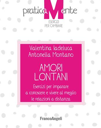 Amori lontani. Esercizi per imparare a conoscere e vivere al meglio le relazioni a distanza - Valentina Iadeluca, Antonella Montano - Libro Franco Angeli 2022, PraticaMente. Esercizi per cambiare | Libraccio.it