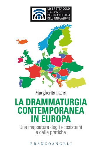 La drammaturgia contemporanea in Europa. Una mappatura degli ecosistemi e delle pratiche - Margherita Laera - Libro Franco Angeli 2023, Lo spettacolo dal vivo | Libraccio.it