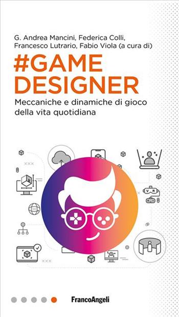 Game designer. Meccaniche e dinamiche di gioco della vita quotidiana - Federica Colli, Lutrario Francesco - Libro Franco Angeli 2023, Professioni digitali | Libraccio.it