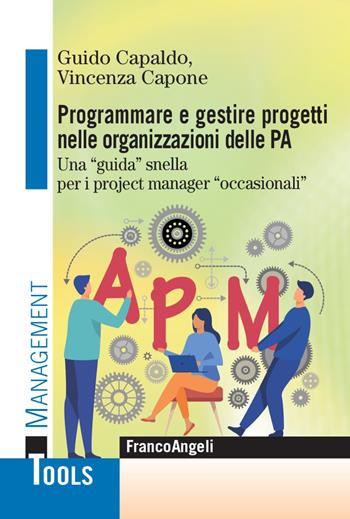 Programmare e gestire progetti nelle organizzazioni delle PA. Una «guida» snella per i project manager «occasionali» - Guido Capaldo, Vincenza Capone - Libro Franco Angeli 2022, Management Tools | Libraccio.it