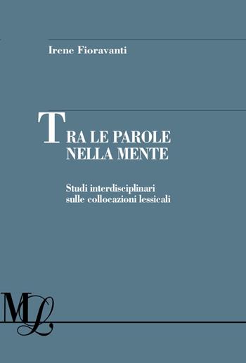 Tra le parole nella mente. Studi interdisciplinari sulle collocazioni lessicali - Irene Fioravanti - Libro Franco Angeli 2022, Materiali linguistici-Univ. di Pavia | Libraccio.it