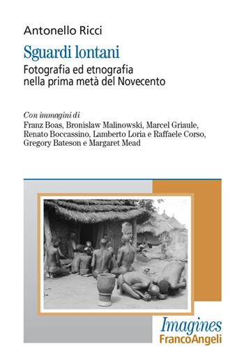 Sguardi lontani. Fotografia ed etnografia nella prima metà del Novecento - Antonello Ricci - Libro Franco Angeli 2023, Imagines | Libraccio.it