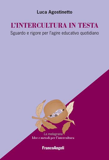 L' intercultura in testa. Sguardo e rigore per l'agire educativo quotidiano - Luca Agostinetto - Libro Franco Angeli 2022, La melagrana. Ricerche e progetti per l'intercultura | Libraccio.it