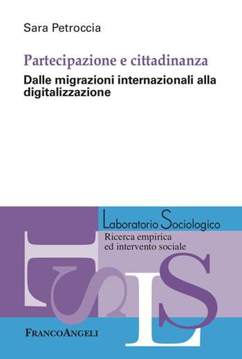 Partecipazione e cittadinanza. Dalle migrazioni internazionali alla digitalizzazione - Sara Petroccia - Libro Franco Angeli 2023, Laboratorio sociologico | Libraccio.it