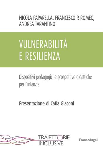 Vulnerabilità e resilienza. Dispositivi pedagogici e prospettive didattiche per l'infanzia - Nicola Paparella, Francesco Paolo Romeo, Andrea Tarantino - Libro Franco Angeli 2023, Traiettorie inclusive | Libraccio.it