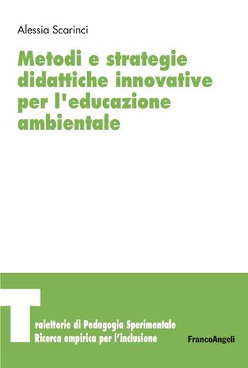 Metodi e strategie didattiche innovative per l'educazione ambientale - Alessia Scarinci - Libro Franco Angeli 2023, Traiettorie di Pedagogia sperimentale. Ricerca empirica per l’inclusione | Libraccio.it