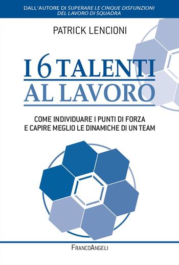 I 6 talenti al lavoro. Come individuare i propri punti di forza e capire meglio le dinamiche di un team - Patrick Lencioni - Libro Franco Angeli 2023, Trend | Libraccio.it