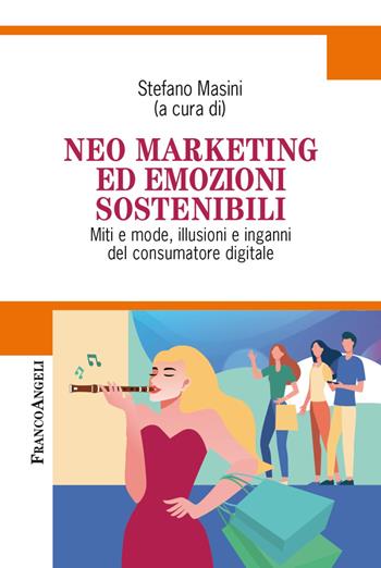 Neo marketing ed emozioni sostenibili. Miti e mode, illusioni e inganni del consumatore digitale  - Libro Franco Angeli 2023, Cultura della comunicazione | Libraccio.it